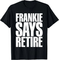 Frankie Says Retire Funny Retirement Party Gift Dad Grandpa Men Women T-Shirt