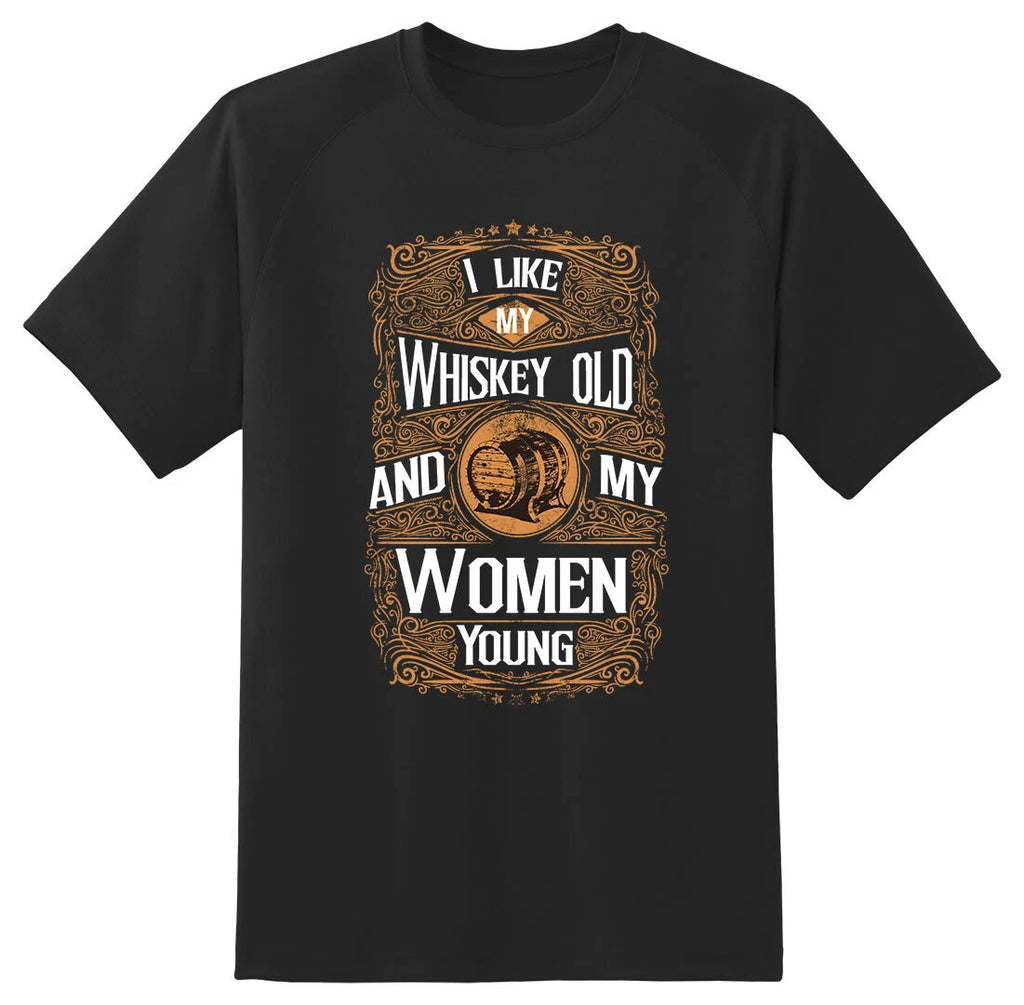 I like my Whisky Old and my women young black or white Tee