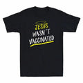 Jesus Wasnt Vaccinated Anti-Vax Funny Vaccine Saying Vintage Men's Black T-Shirt