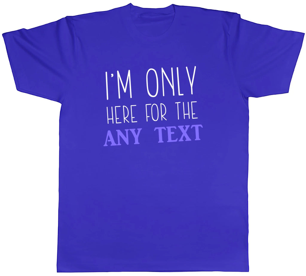 Personalised Only here for the Mens T-Shirt Any Custom Text Tee Gift