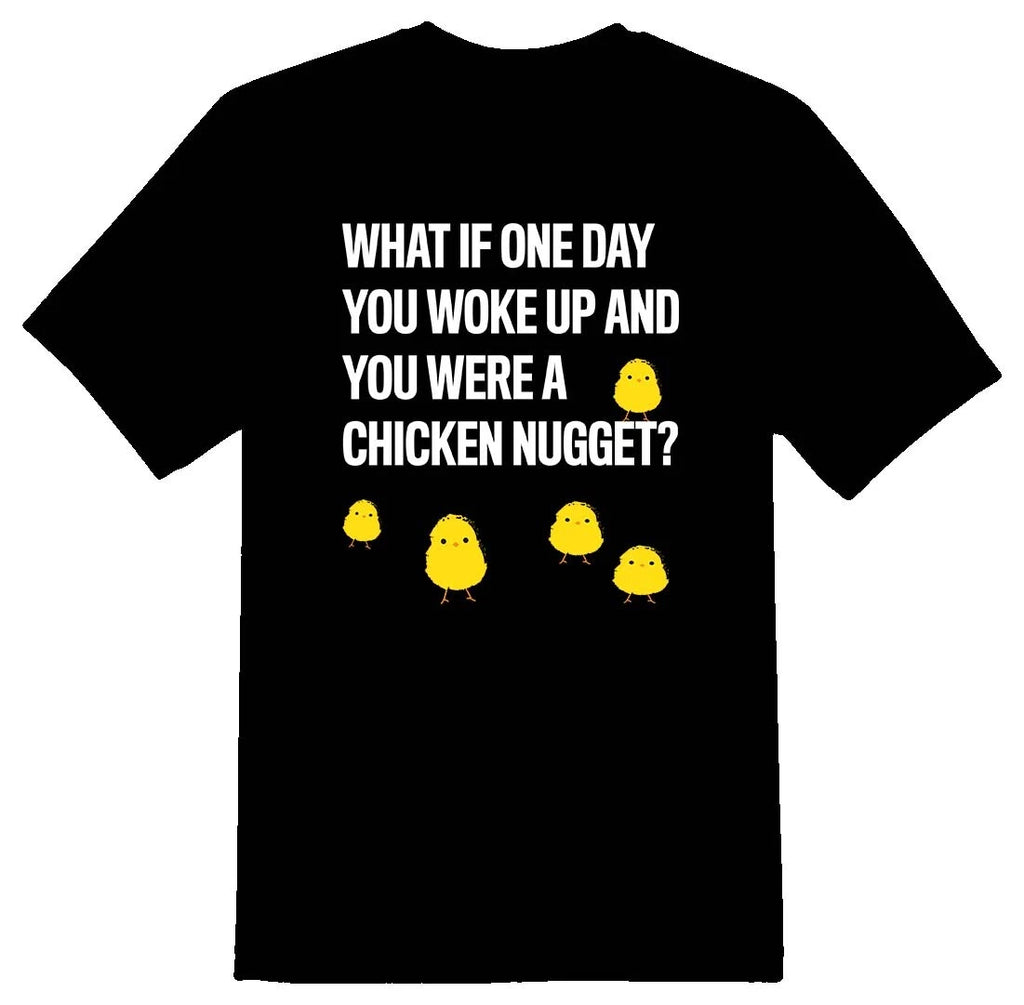 What if you woke up a chicken nugget? black or white tee