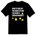 What if you woke up a chicken nugget? black or white tee