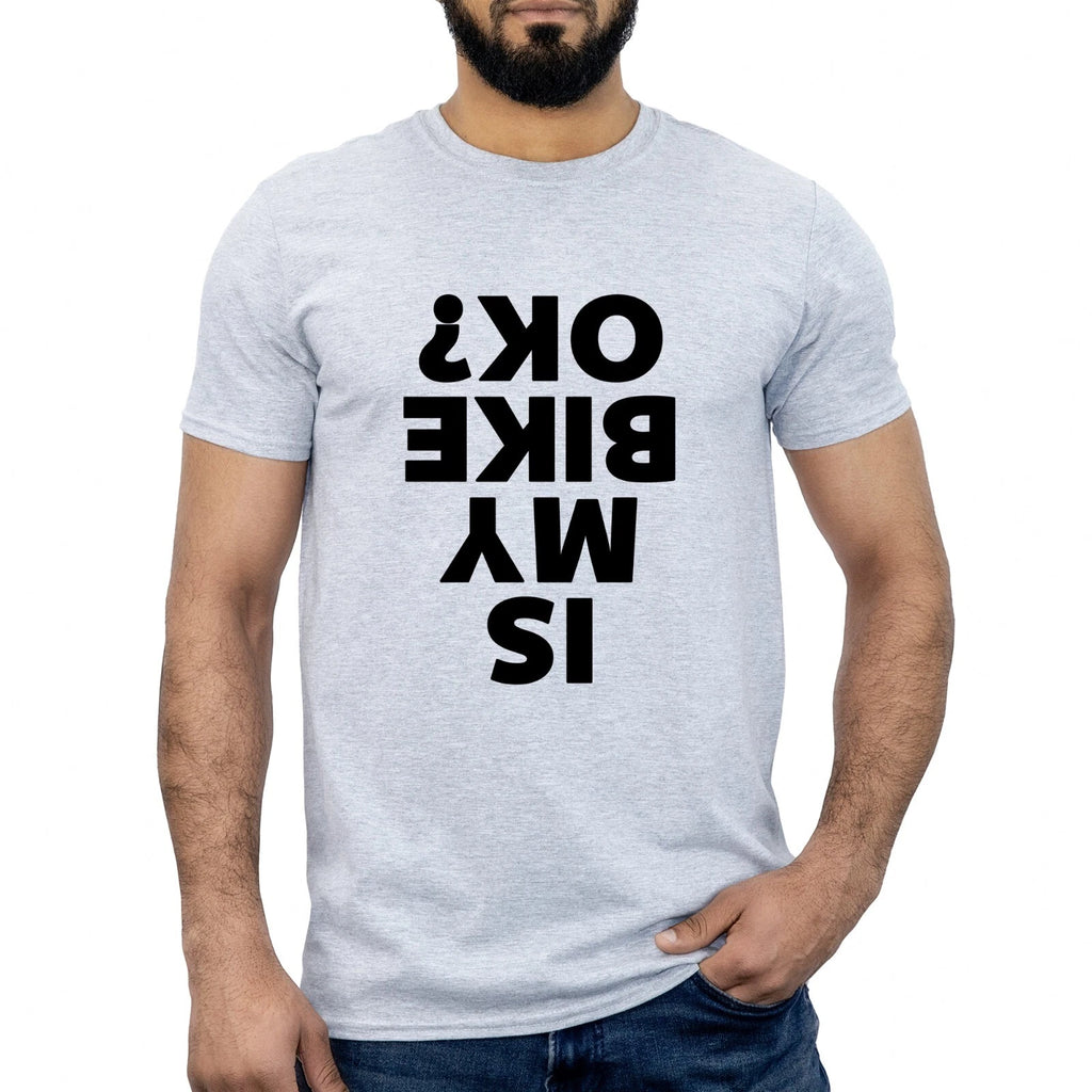Is My Bike OK? T-shirt Funny Motorcycle Biker Motorbike Rider Joke Mens Gift Top