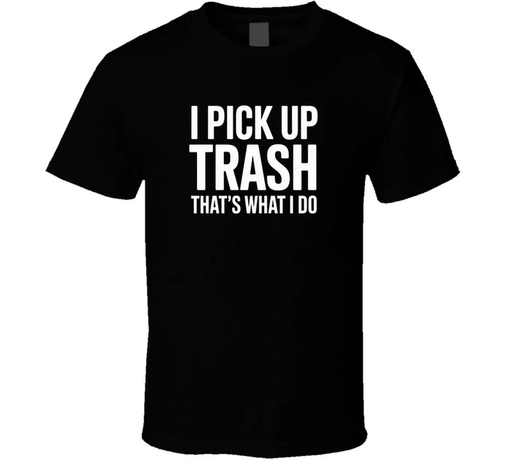 I Pick Up Trash That S What I Do Funny T T Shirt