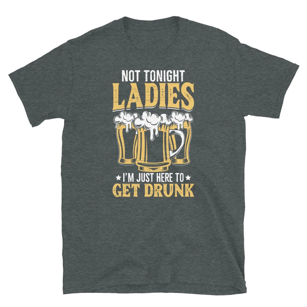 Not Tonight Ladies I’m Just Here To Get Drunk Short-Sleeve Unisex T-Shirt