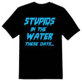 Stupids in the water these days black or white tee