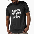 I Paused My Game to Be Here" Gaming T-Shirt by Faisal Aied