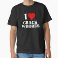 I LOVE (HEART) CRACK WHORES by SIKEWARDdesigns