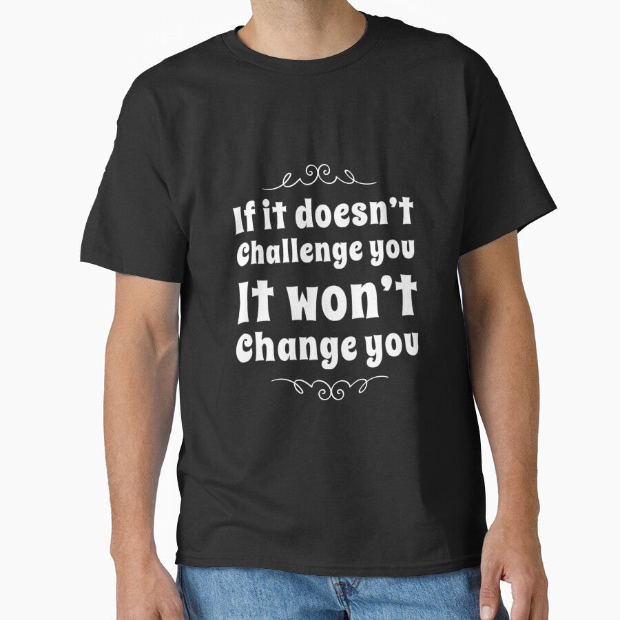 If It Doesn't Challenge You It Won't Change You by RiseandShineTee