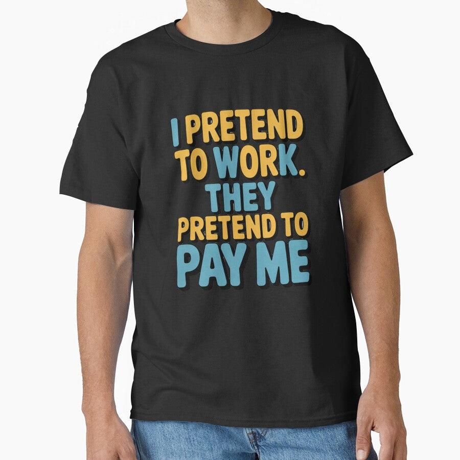 Sarcastic Funny Humor I Pretend To Work. They Pretend To Pay Me by fantasticdesign