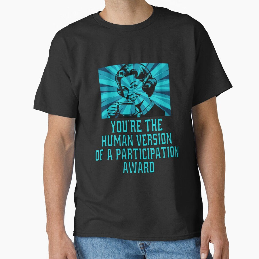 Funny Sarcastic Humor You’re The Human Version Of A Participation Award by fantasticdesign