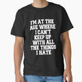 Funny Sarcastic Humor I'm At The Age Where I Can't Keep Up With All The Things I Hate by fantasticdesign