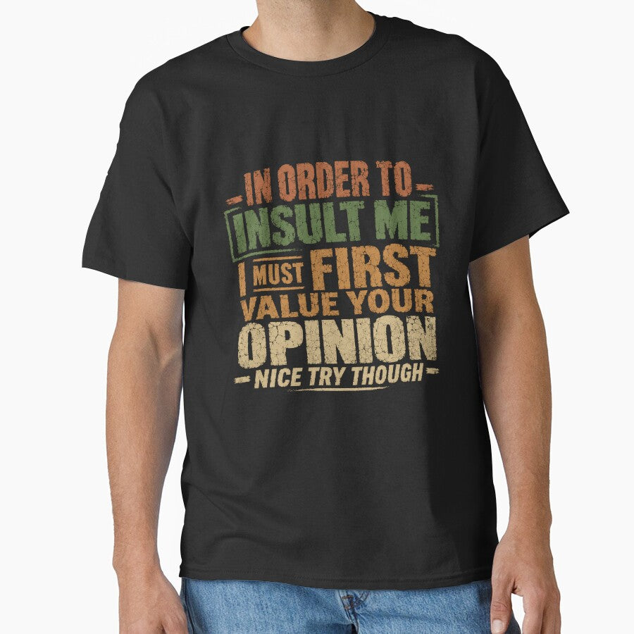 In Order To Insult Me I Must First Value Your Opinion Nice Try Though Sarcastic Humor Quote Confident Personality Saying by HumansStuck12