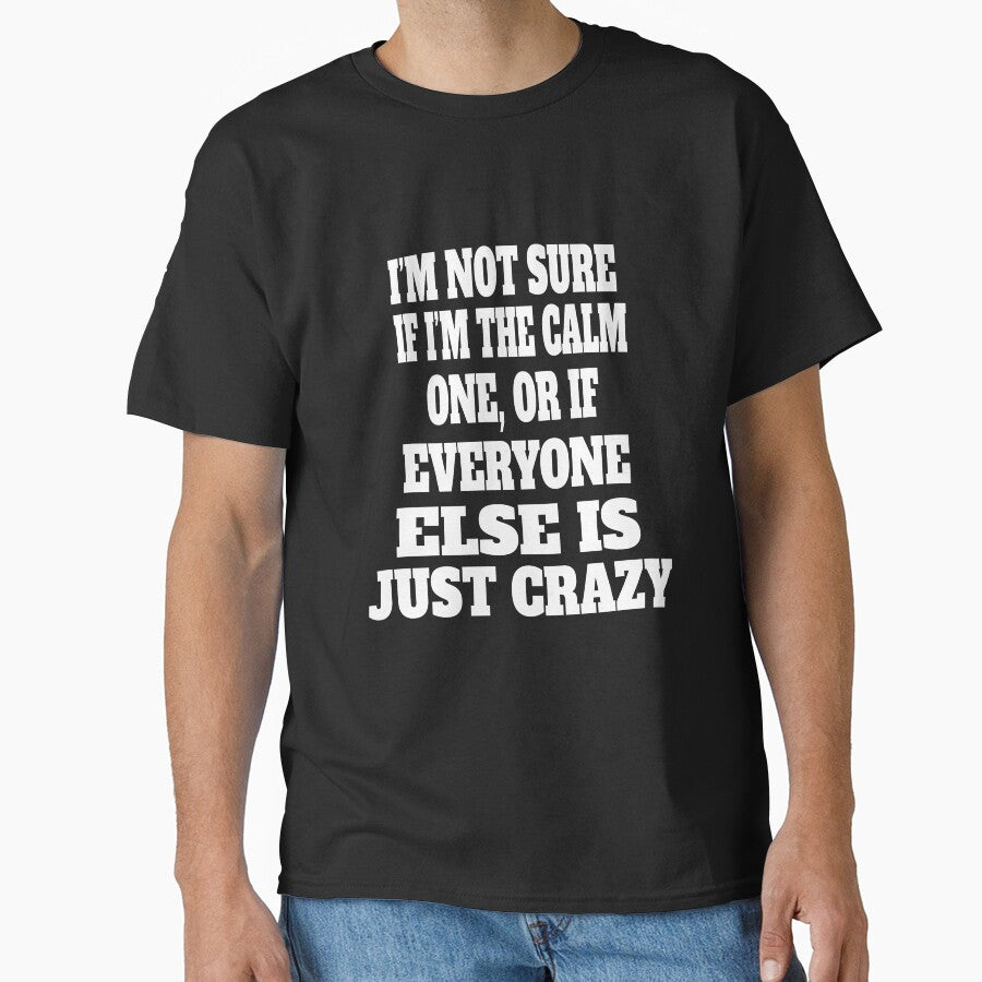 Funny Sarcastic Humor I'm Not Sure If I'm The Calm One, Or If Everyone Else Is Just Crazy by fantasticdesign