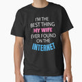 Sarcastic Funny Humor I’m The Best Thing My Wife Ever Found On The Internet by fantasticdesign