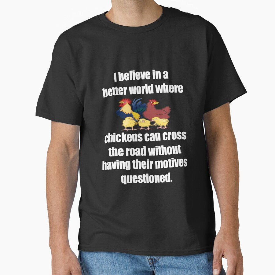 Funny Sarcastic Humor I Believe In A Better World Where Chickens Can Cross The Road by fantasticdesign
