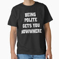 Funny Sarcastic Humor Being Polite Gets You Nowhere by fantasticdesign