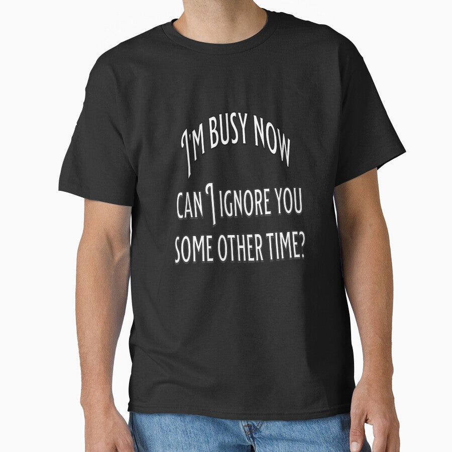 Funny Sarcastic Humor I’m Busy Now Can I Ignore You Some Other Time? by fantasticdesign