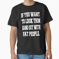 Funny Sarcastic Humor If You Want To Look Thin: Hang Out With Fat People by fantasticdesign