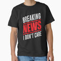 Sarcastic Funny Humor Design Breaking News I Don’t Care by fantasticdesign
