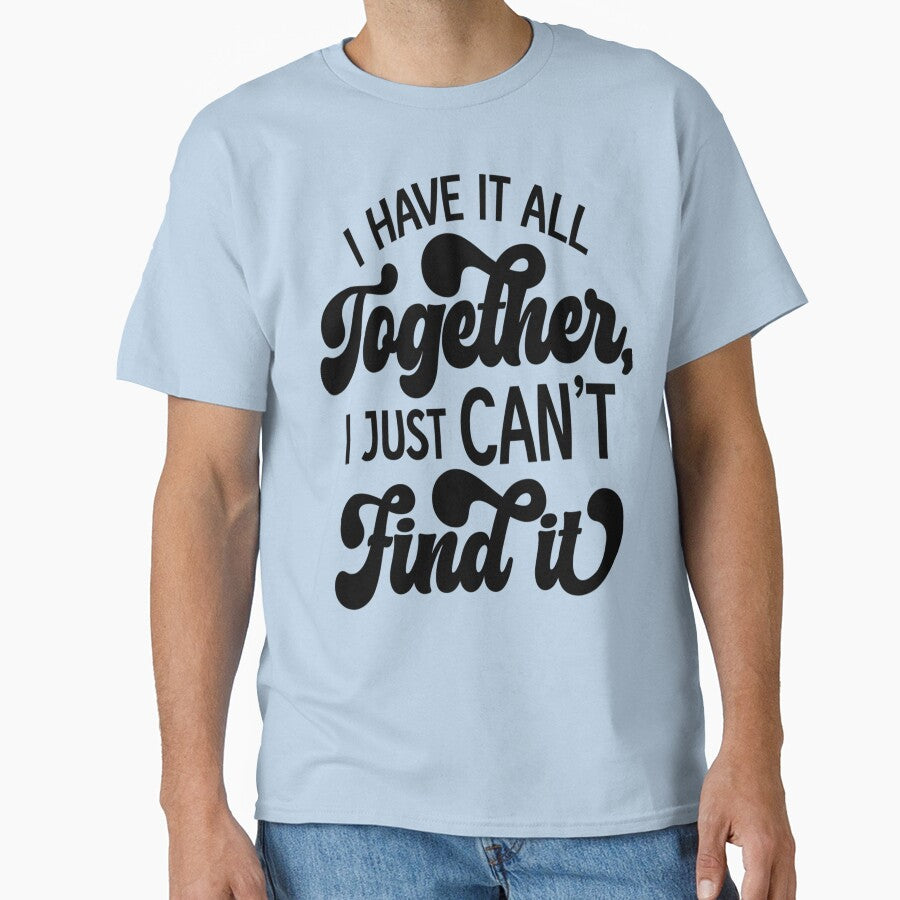 Sarcastic Funny Humor I Have It All Together, I Just Can’t Find It by fantasticdesign