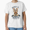Yorkshire Terrier - Admit It Life Would Be Boring Without Me - Funny T-shirt by wmhtees