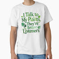 I Talk To My Plants They Are Better Listeners by GrafTeesLab