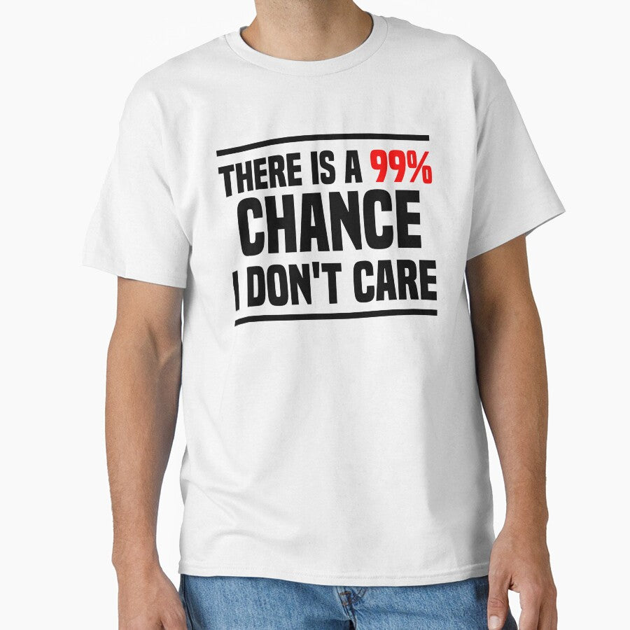 There is a 99% chance i don't care - Sarcastic i don't care quote by Blonc-ou
