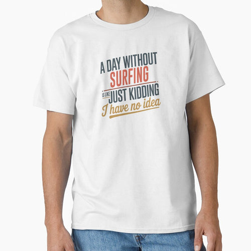 A Day Without Surfing Is Like Just Kidding - Cool & Funny Surfing Lover by Watsonarts