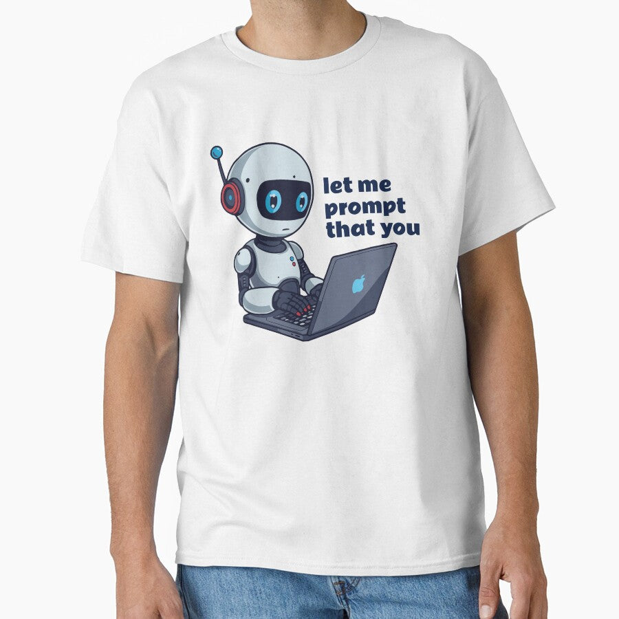 Robot Using Laptop “Let Me Prompt That For You” Funny AI T-Shirt by VJ-VIBEZ