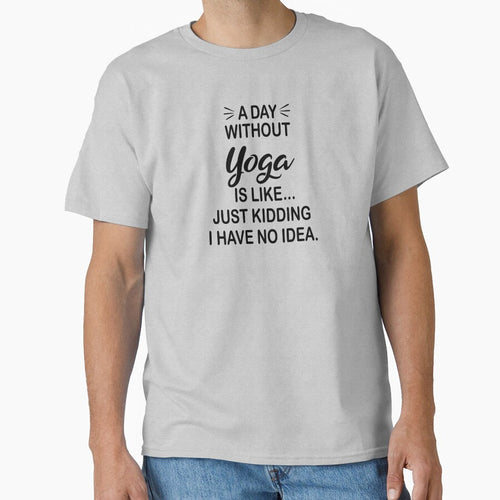 A Day Without Yoga Is Like Just Kidding - Funny Yoga Lover by Watsonarts