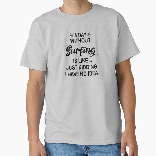 A Day Without Surfing Is Like Just Kidding - Funny Surfing Lover by Watsonarts