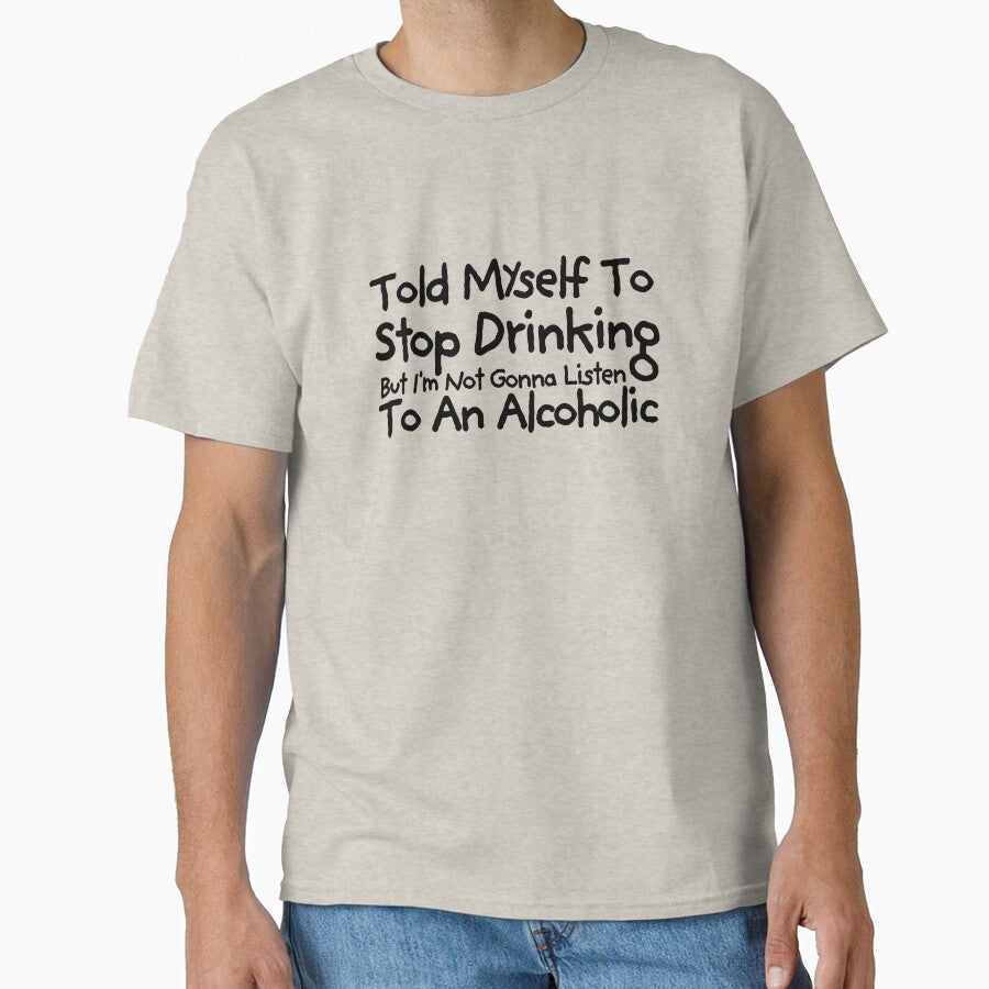 Told Myself to Stop Drinking But I'm Not Gonna Listen to an Alcoholic Funny Drinking by TEB3A