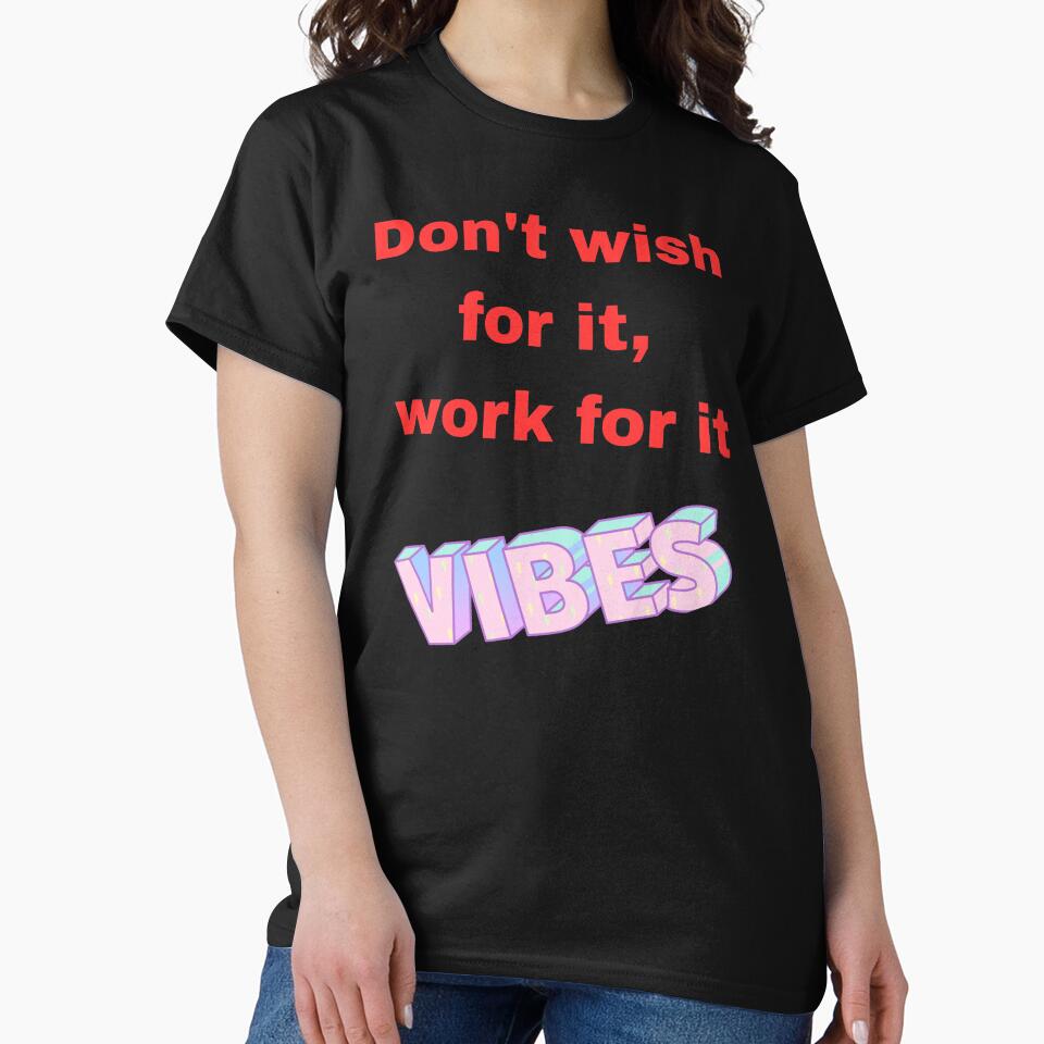 Dont Wish For It Work For It Motivational Shirt by MariaPCMaria