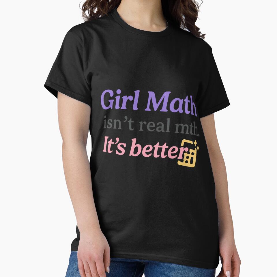 Girl Math Isn’t Real Math. It’s Better. – Bold Trendy Tee by ALITOPRINCE