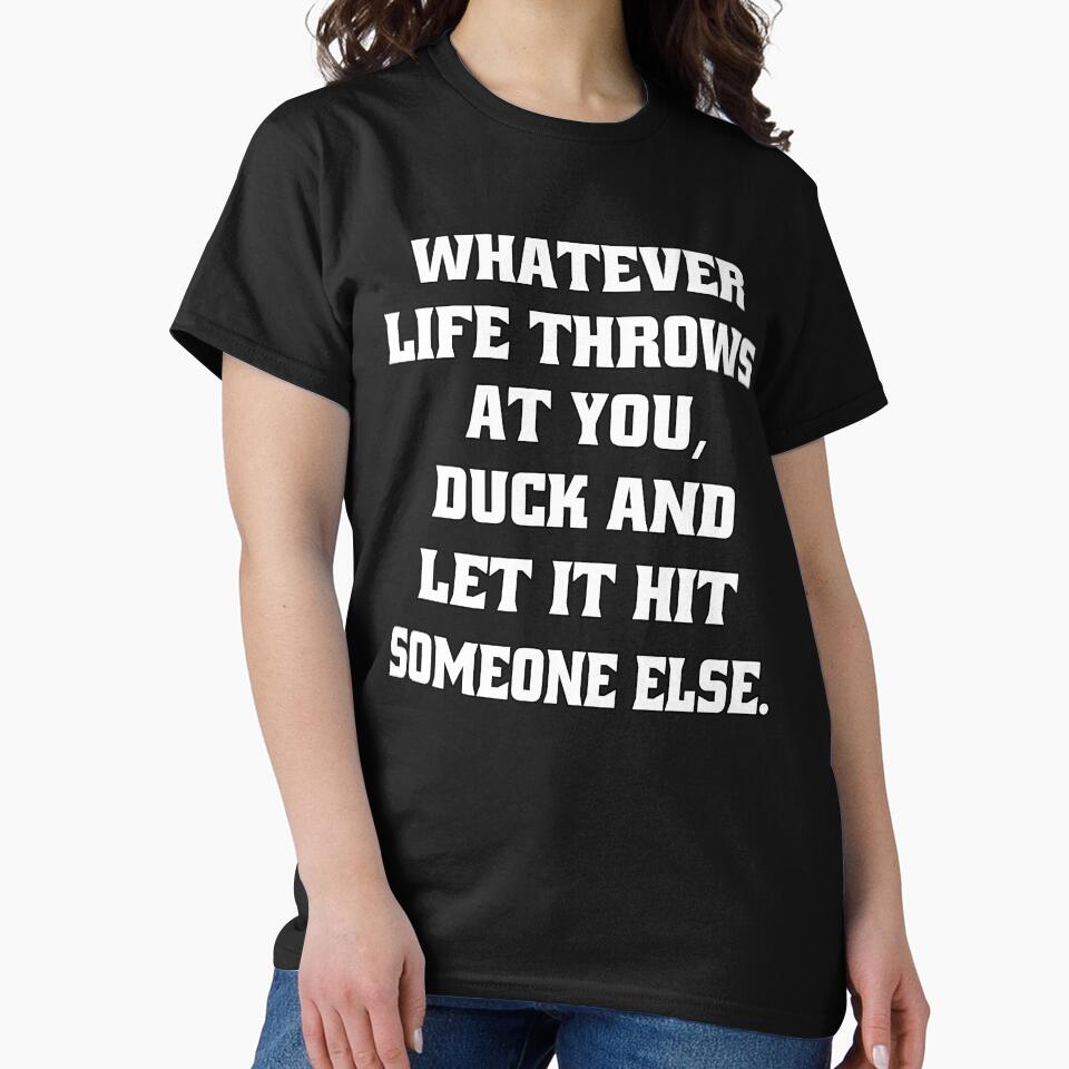 Sarcastic Funny Humor Whatever Life Throws At You Duck And Let It Hit Someone Else by fantasticdesign