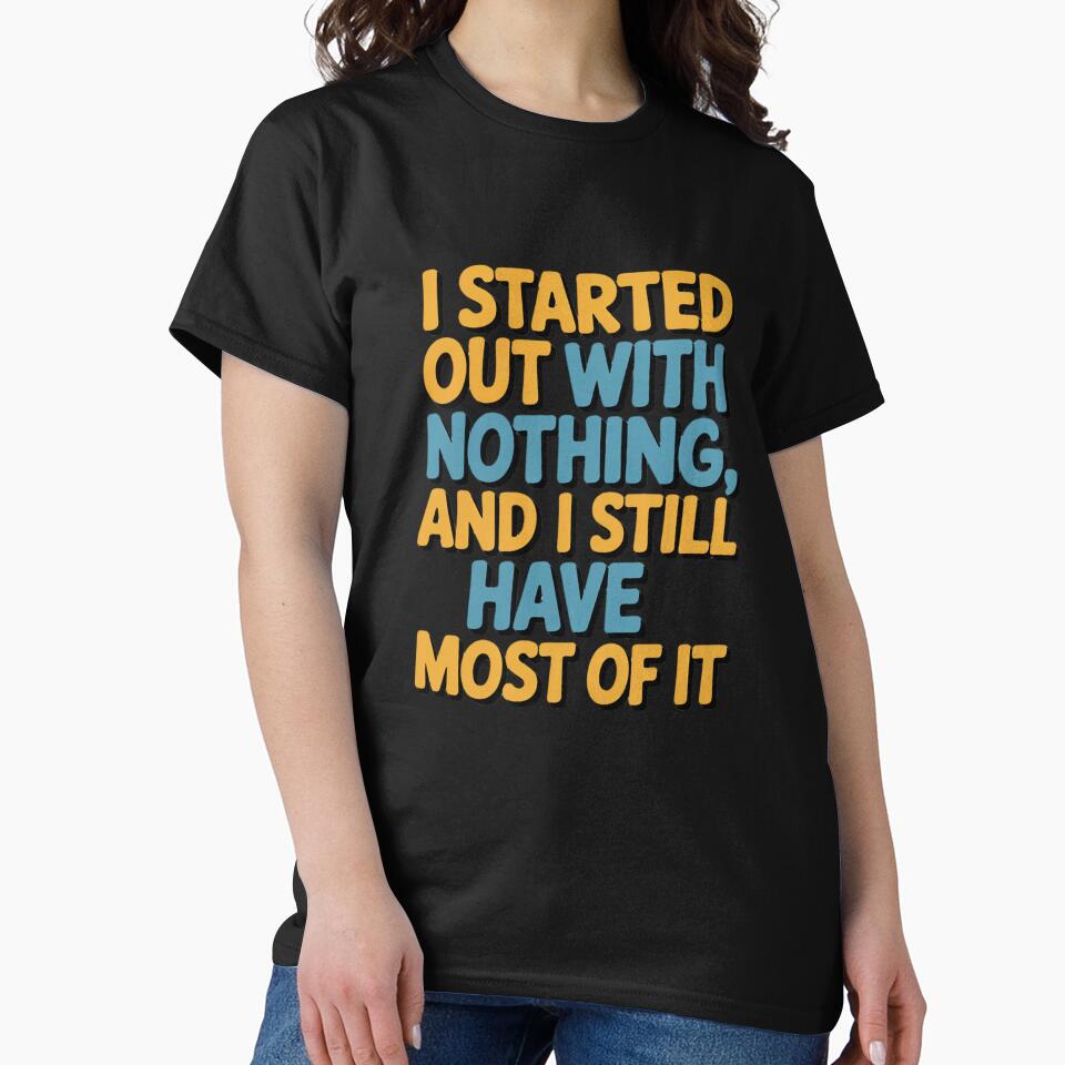 Sarcastic Funny Humor I Started Out With Nothing by fantasticdesign