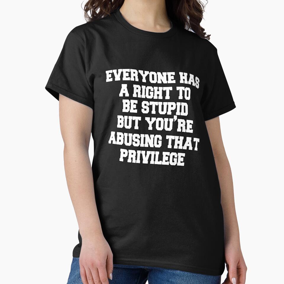 Funny Sarcastic Saying Everyone Has A Right To Be Stupid by fantasticdesign
