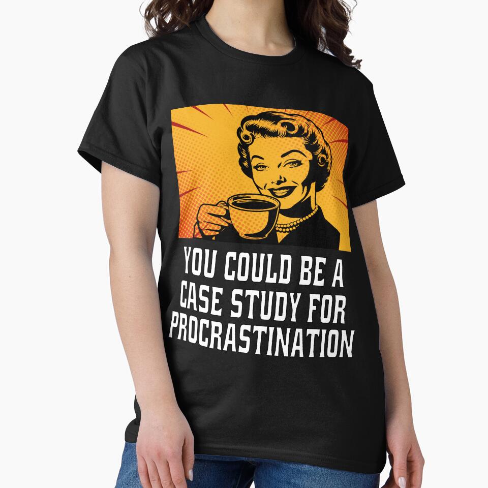 Funny Sarcastic Humor You Could Be A Case Study For Procrastination by fantasticdesign