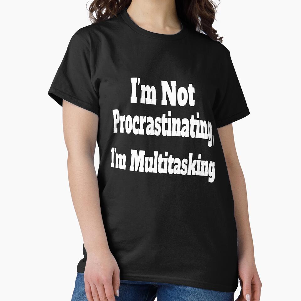 Sarcastic Funny Humor Not Procrastinating I'm Multitasking by fantasticdesign