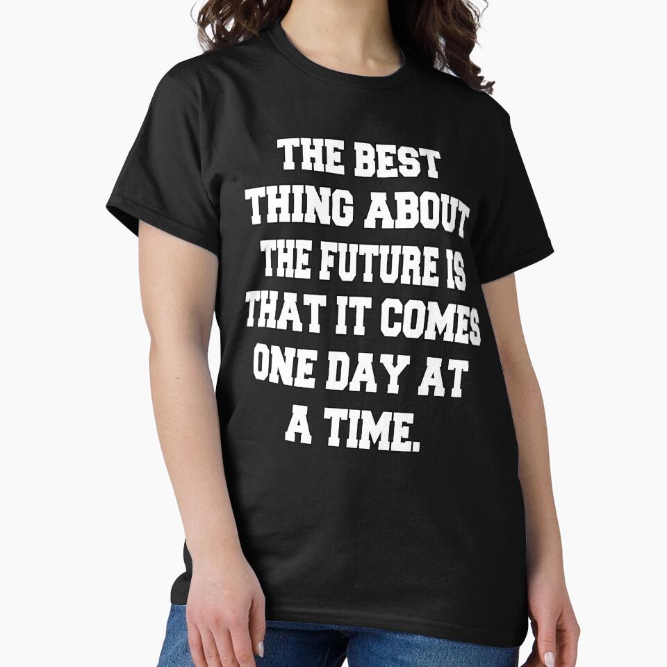 Funny Sarcastic Humor The Best Thing About The Future Is That It Comes One Day At A Time by fantasticdesign