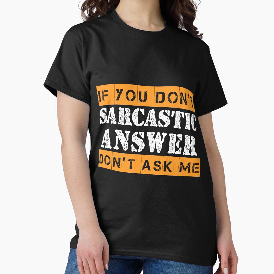 If You Don't Want A Sarcastic Answer Don't Ask Me Sarcastic by Eddie SH