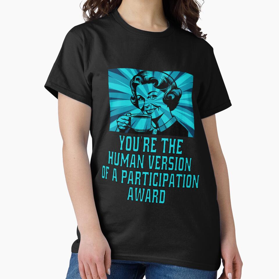 Funny Sarcastic Humor You’re The Human Version Of A Participation Award by fantasticdesign