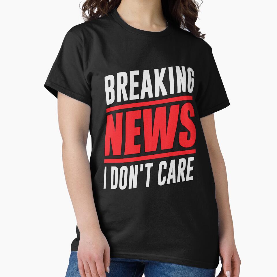 Sarcastic Funny Humor Design Breaking News I Don’t Care by fantasticdesign