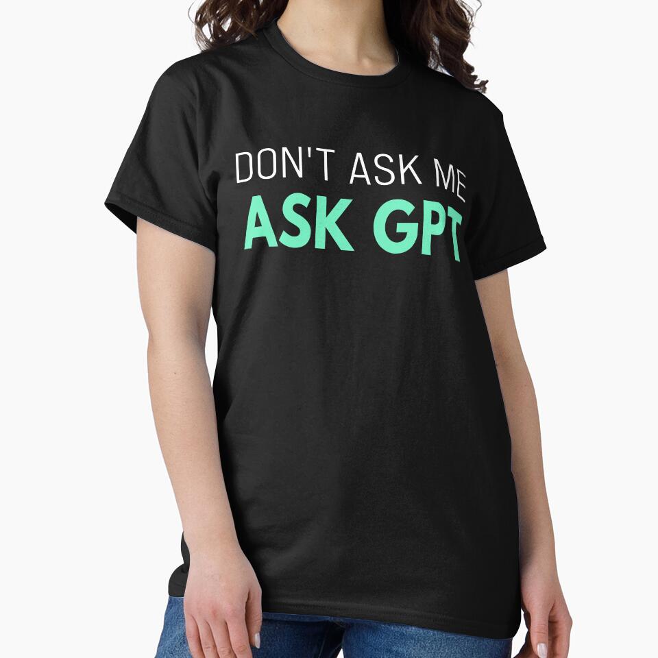 Ask GPT T-Shirt – Funny AI Sarcasm for Tech Fans White by Karma Design