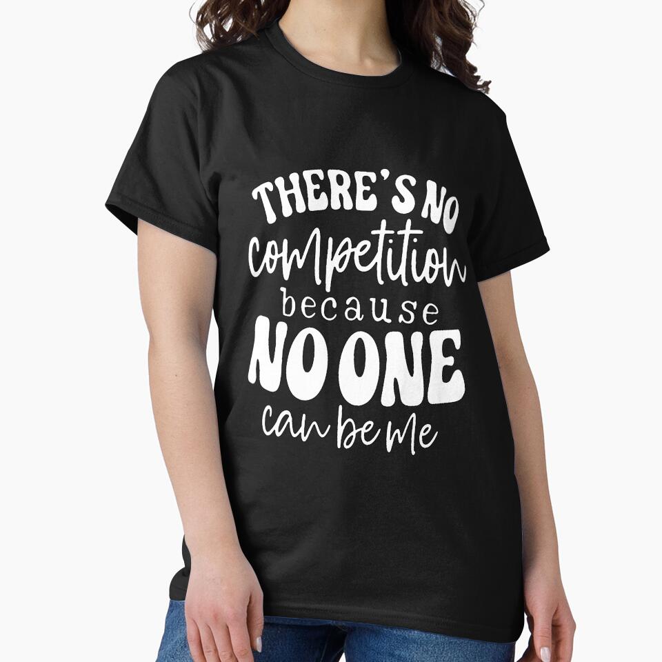 Funny Sarcastic Humor There’s No Competition Because No One Can Be Me. by fantasticdesign