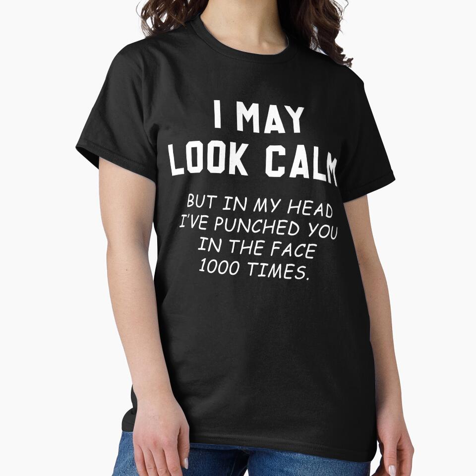 Sarcastic Quotes I May Look Calm But Wanna Punch You 1000 Times by skeierleber4327