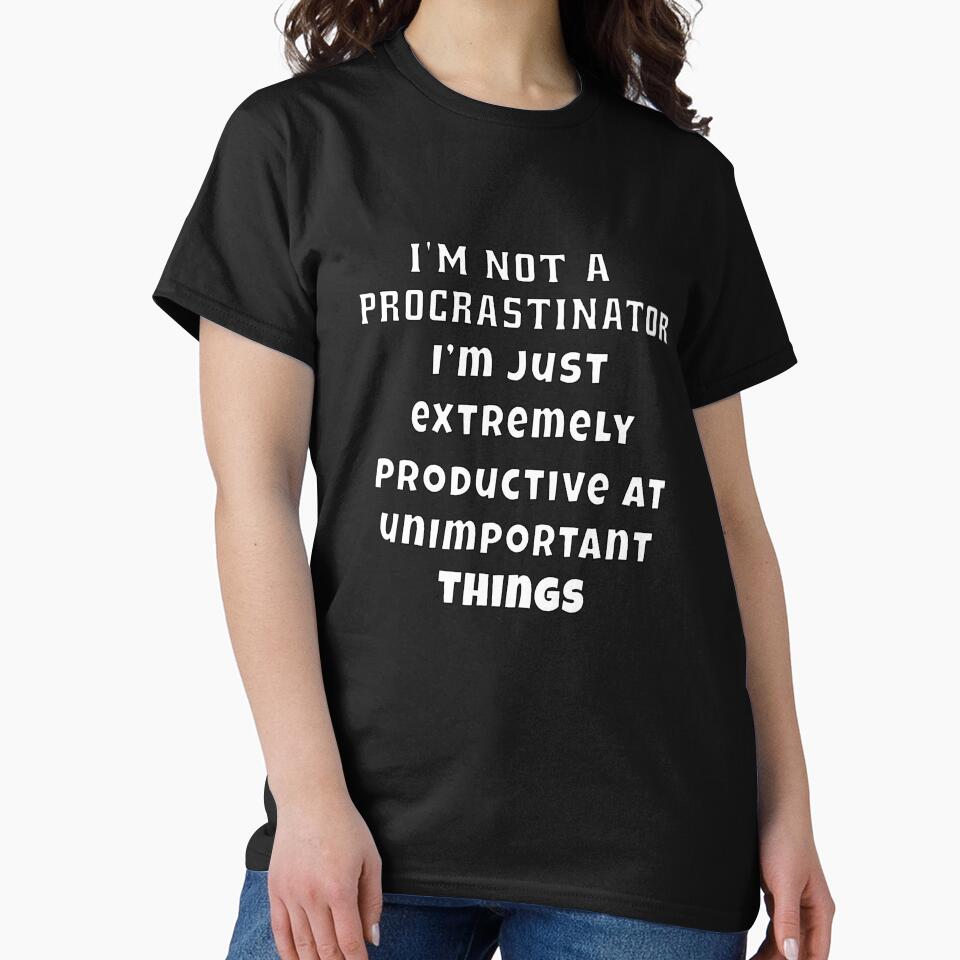 Funny Sarcastic Humor I’m not a procrastinator. I’m just extremely productive at unimportant things by fantasticdesign