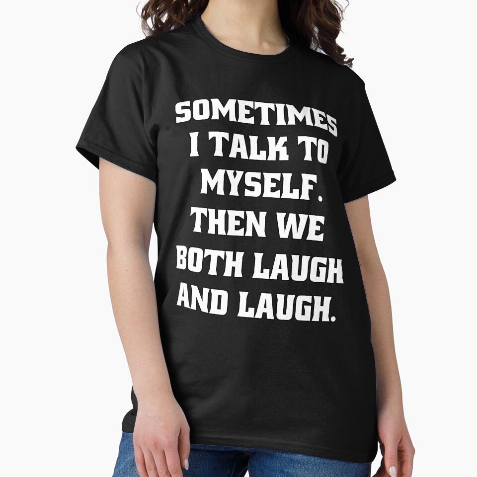 Sarcastic Funny Humor Sometimes I Talk To Myself. Then We Both Laugh And Laugh by fantasticdesign
