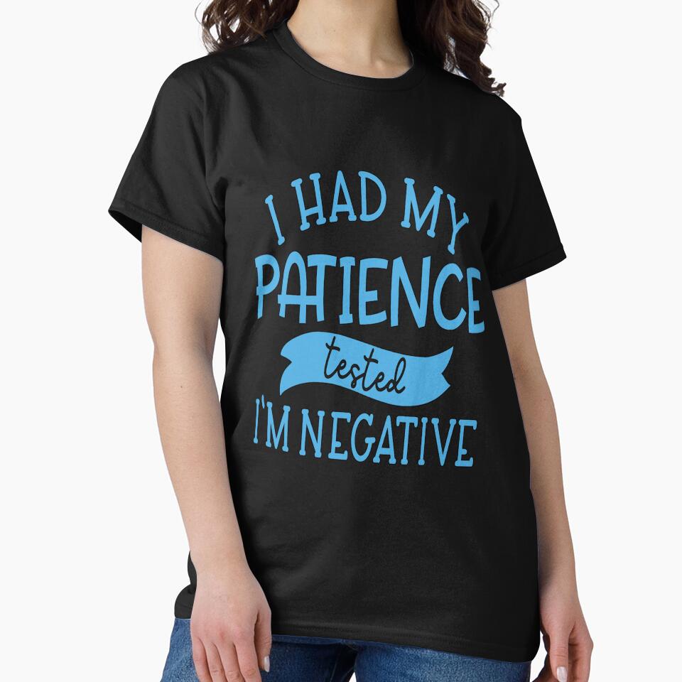 Funny Sarcastic Saying I Had My Patience Tested I'm Negative by fantasticdesign